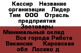 Кассир › Название организации ­ Лидер Тим, ООО › Отрасль предприятия ­ Зоотовары › Минимальный оклад ­ 12 000 - Все города Работа » Вакансии   . Кировская обл.,Лосево д.